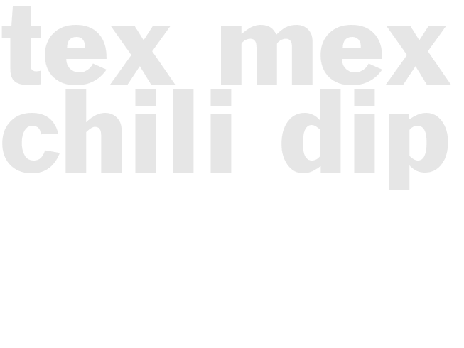TEX-MEX CHILI DIP