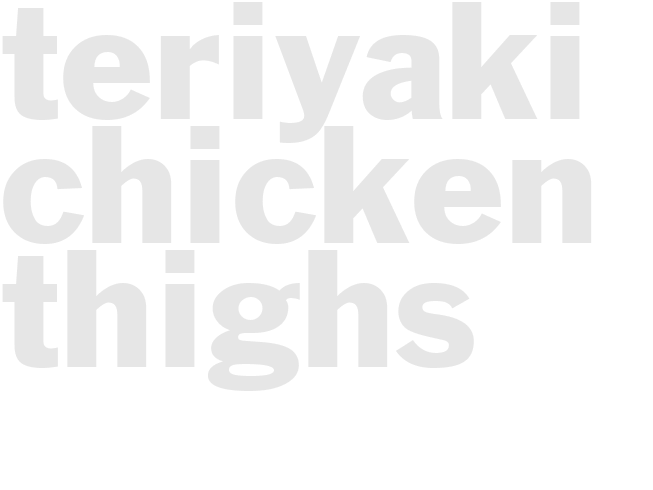 TERIYAKI CHICKEN THIGHS