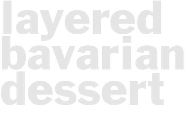 LAYERED BAVARIAN DESSERT