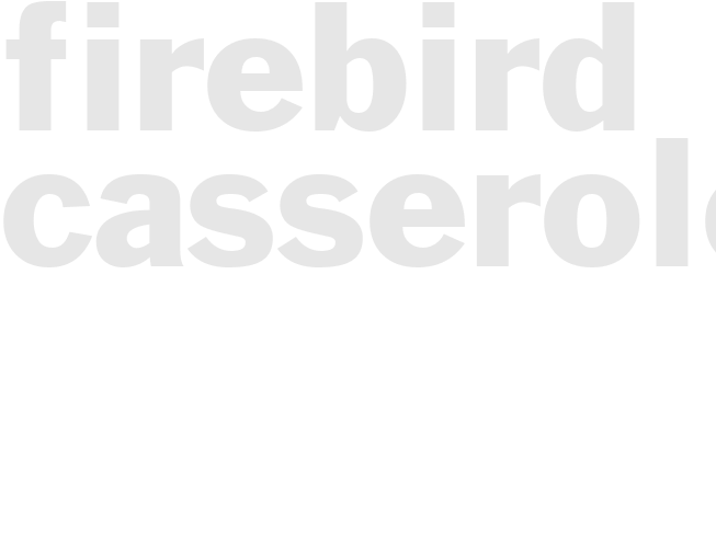 FIREBIRD CASSEROLE