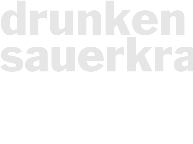 *DRUNKEN SAUERKRAUT*