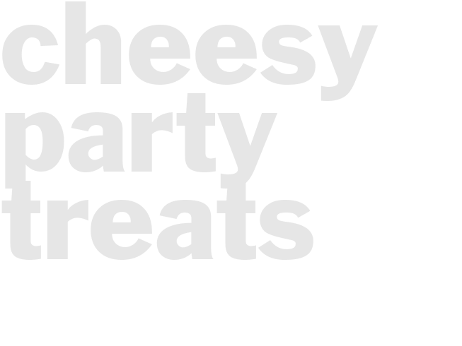 CHEESY PARTY TREATS