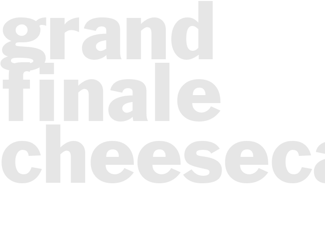 GRAND FINALE CHEESECAKE