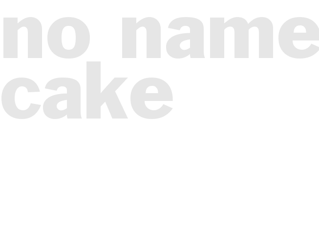 NO NAME CAKE