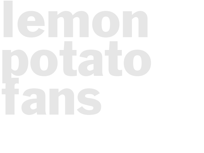 LEMON POTATO FANS