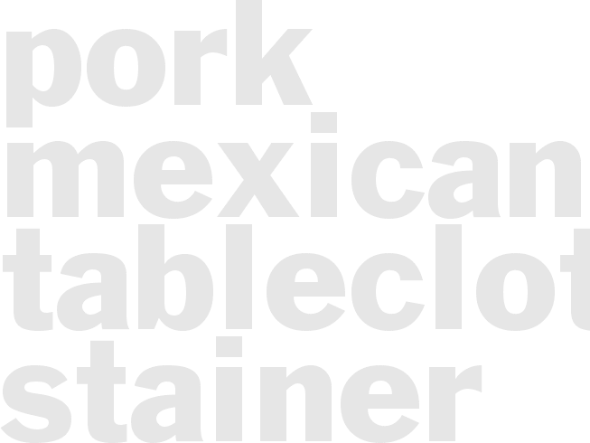 PORK - MEXICAN TABLECLOTH STAINER
