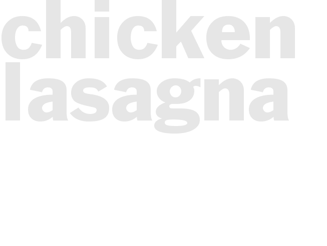 *CHICKEN LASAGNA*