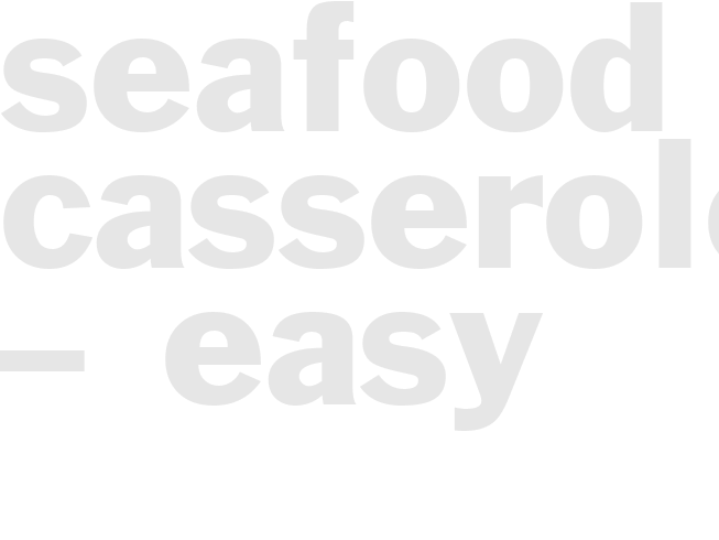 SEAFOOD CASSEROLE &ndash; Easy