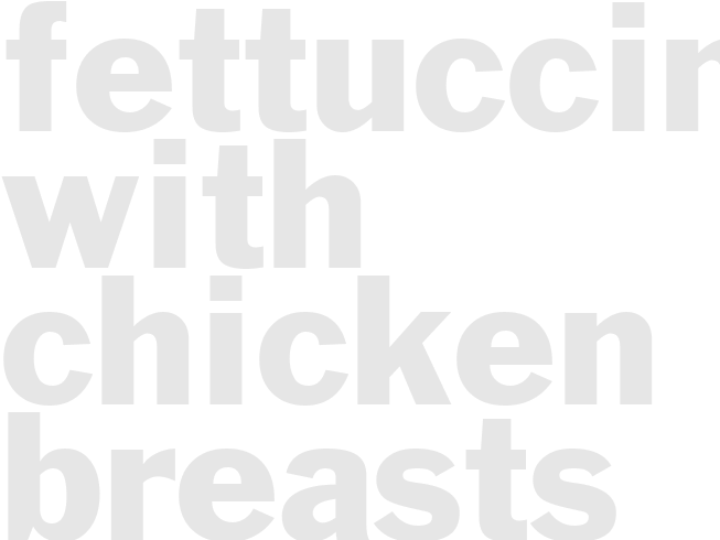 FETTUCCINE WITH CHICKEN BREASTS