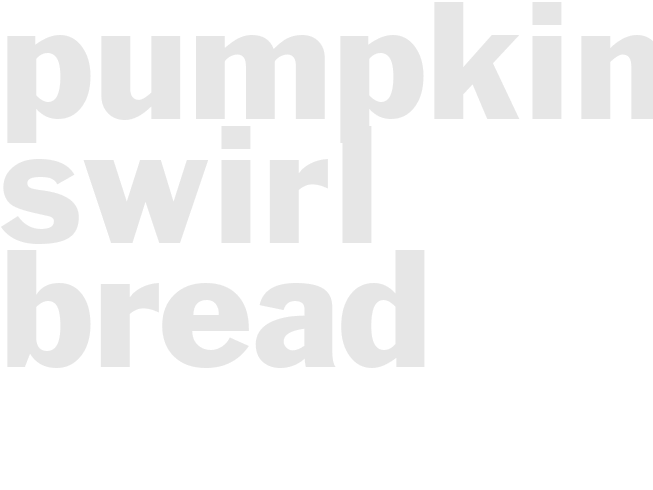 PUMPKIN SWIRL BREAD