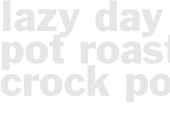 LAZY DAY POT ROAST - Crock pot 