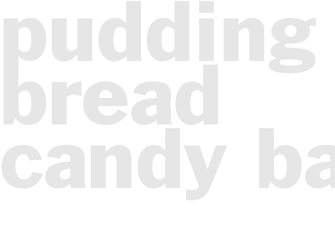 PUDDING - BREAD - CANDY BAR