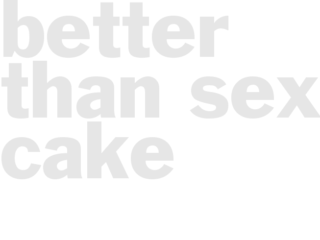 * BETTER THAN SEX CAKE*