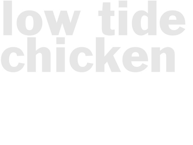 LOW TIDE CHICKEN
