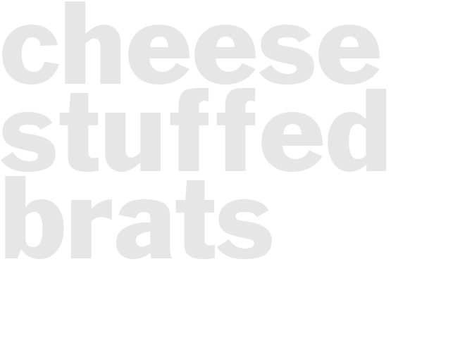CHEESE STUFFED BRATS
