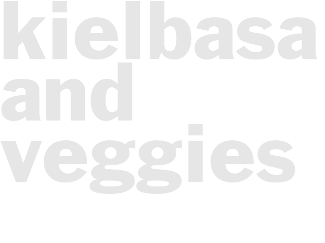 KIELBASA AND VEGGIES