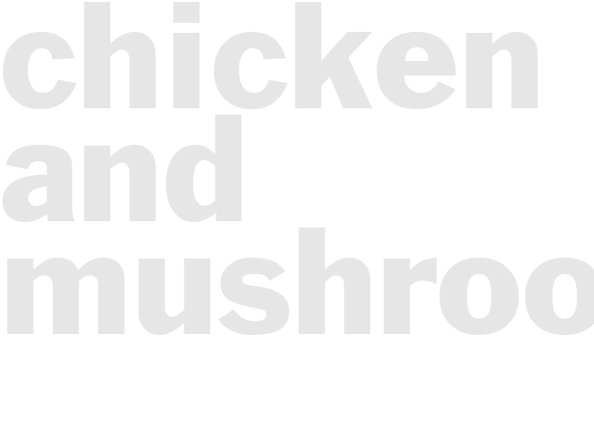 CHICKEN AND MUSHROOMS