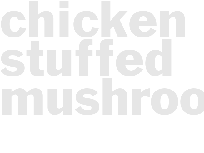 CHICKEN STUFFED MUSHROOMS