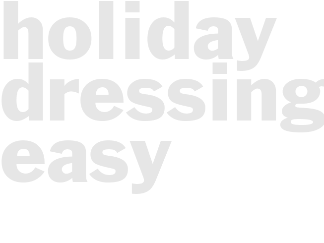 HOLIDAY DRESSING - Easy