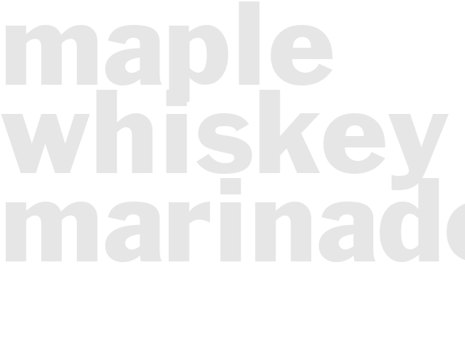 MAPLE WHISKEY MARINADE