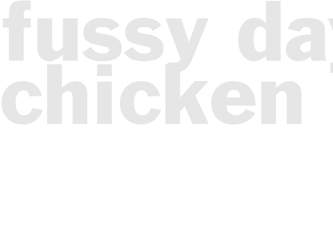 FUSSY DAY CHICKEN