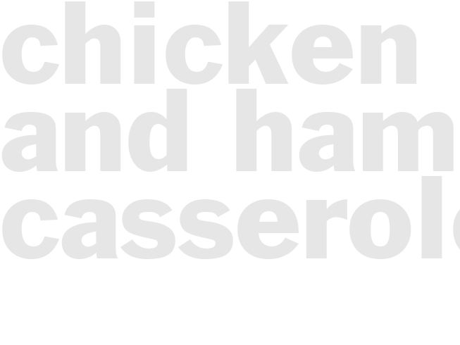 CHICKEN AND HAM CASSEROLE 