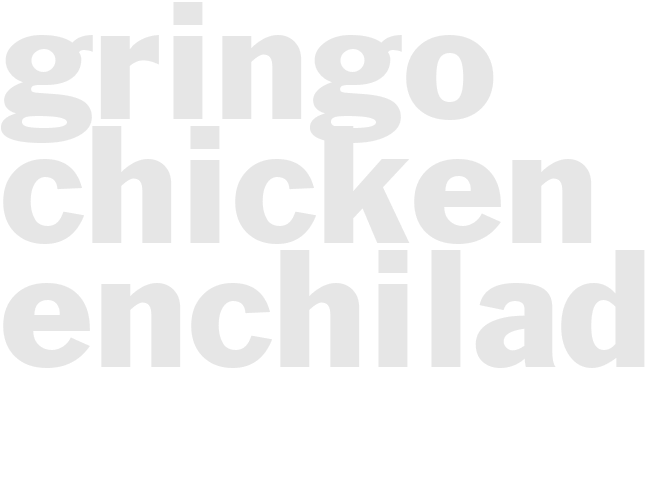 GRINGO CHICKEN ENCHILADAS