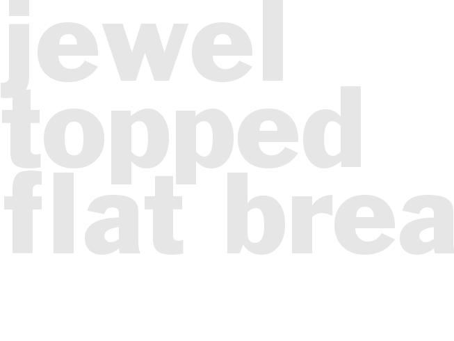 JEWEL TOPPED FLAT BREAD