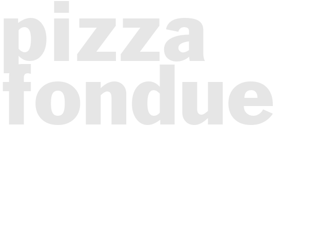 PIZZA FONDUE