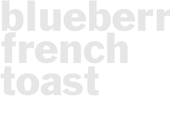 BLUEBERRY FRENCH TOAST