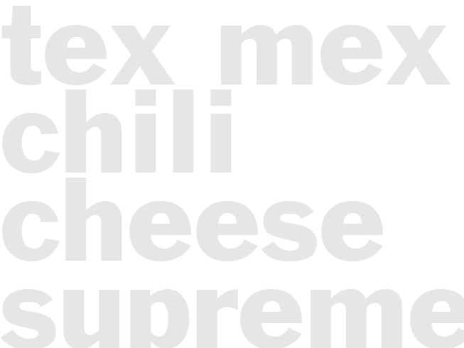 TEX-MEX CHILI CHEESE SUPREME