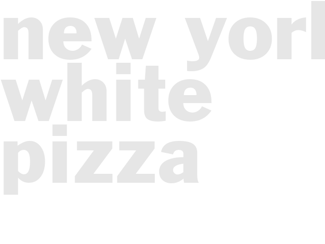 NEW YORK WHITE PIZZA 