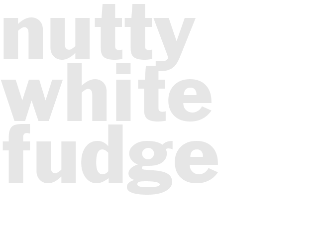 NUTTY WHITE FUDGE
