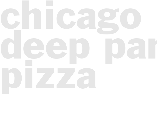 CHICAGO DEEP-PAN PIZZA