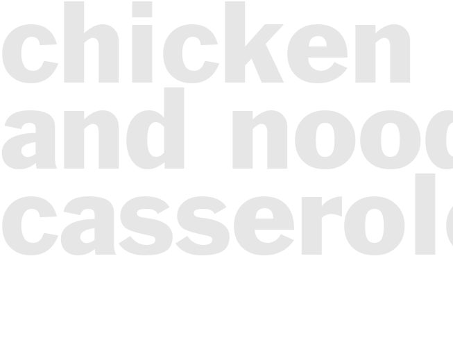 CHICKEN AND NOODLE CASSEROLE