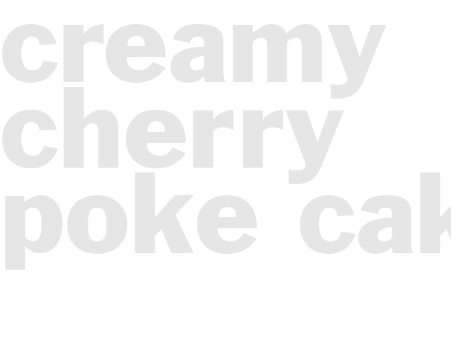 CREAMY CHERRY POKE CAKE