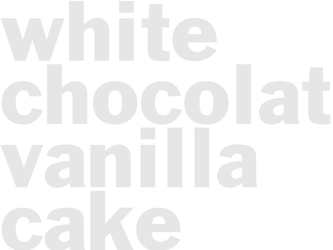 WHITE CHOCOLATE VANILLA CAKE