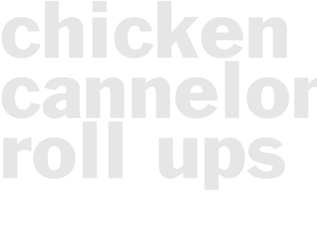 CHICKEN CANNELONI ROLL-UPS