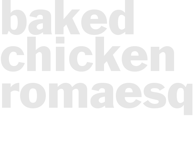 * BAKED CHICKEN ROMAESQUE*