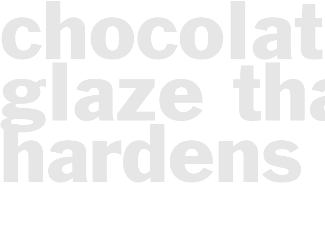 CHOCOLATE GLAZE THAT HARDENS