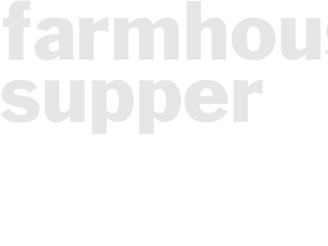FARMHOUSE SUPPER