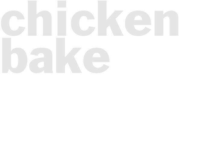 *CHICKEN BAKE*