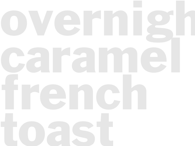 OVERNIGHT CARAMEL FRENCH TOAST