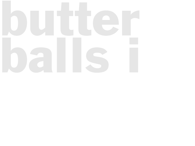 BUTTER BALLS I