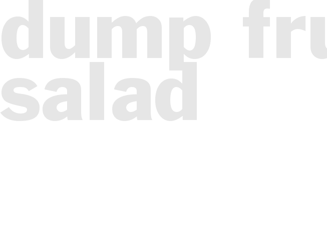 *DUMP FRUIT SALAD*