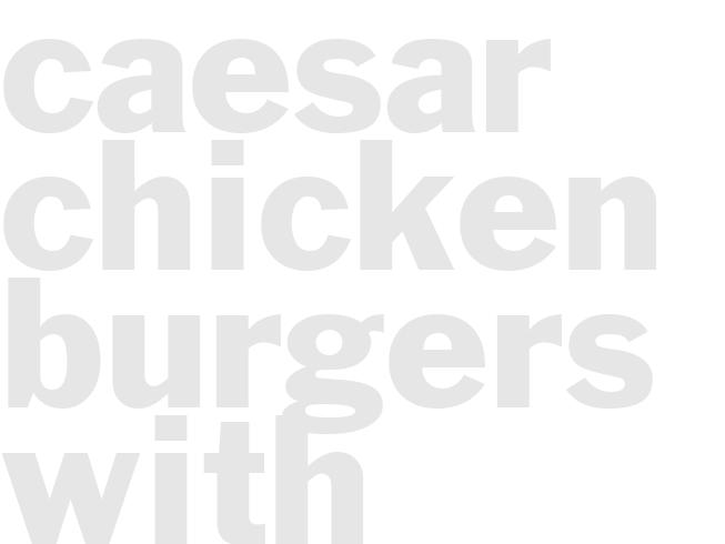 CAESAR CHICKEN BURGERS WITH GARLIC TOASTS