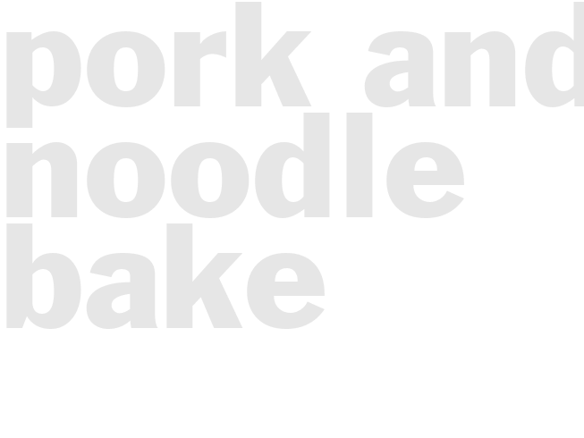 PORK AND NOODLE BAKE