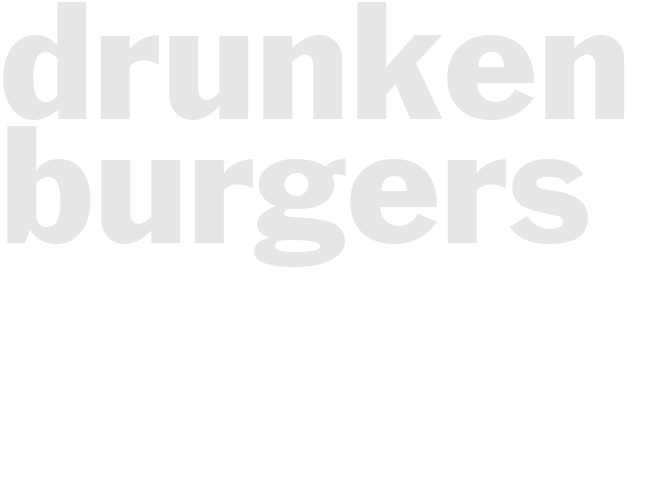 DRUNKEN BURGERS