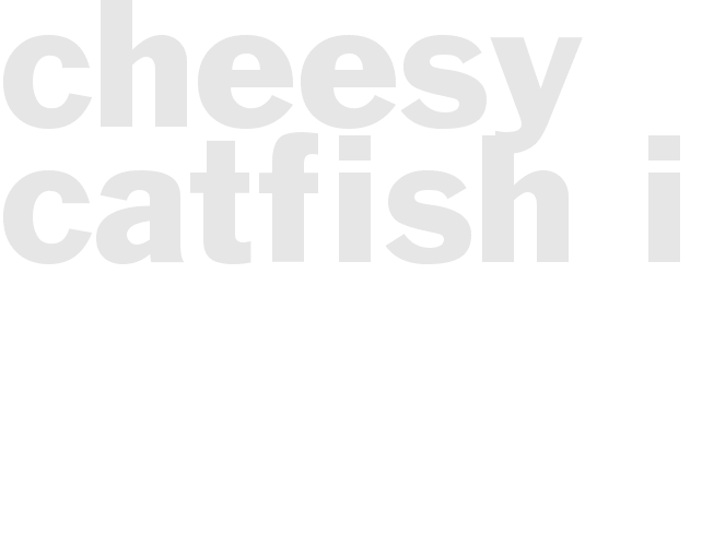 CHEESY CATFISH I