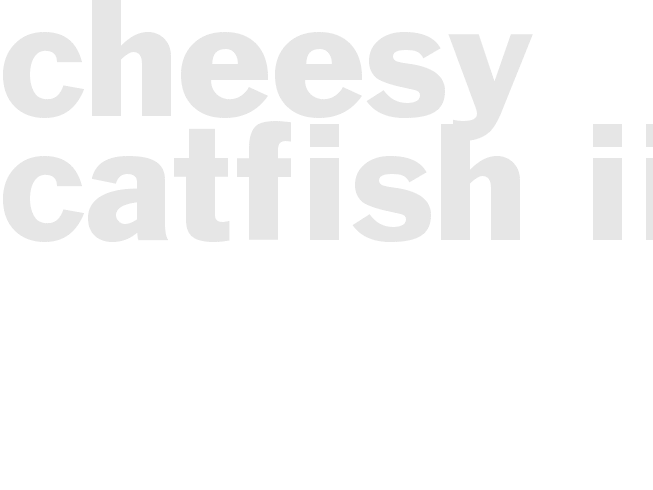 CHEESY CATFISH II